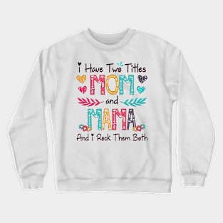 I Have Two Titles Mom And Mama And I Rock Them Both Wildflower Happy Mother's Day Crewneck Sweatshirt